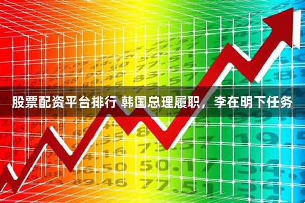 股票配资平台排行 韩国总理履职，李在明下任务